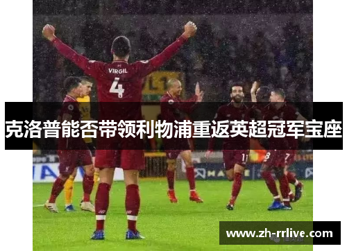 克洛普能否带领利物浦重返英超冠军宝座 克洛普能否带领利物浦重返英超冠军宝座