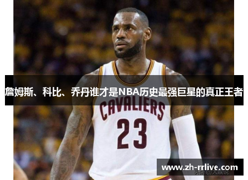 詹姆斯、科比、乔丹谁才是NBA历史最强巨星的真正王者