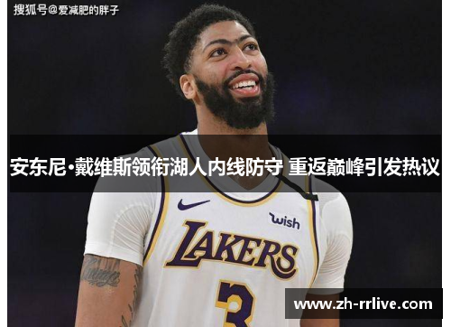 安东尼·戴维斯领衔湖人内线防守 重返巅峰引发热议 安东尼·戴维斯领衔湖人内线防守 重返巅峰引发热议