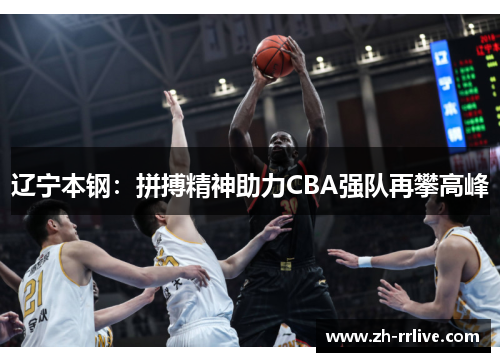 辽宁本钢：拼搏精神助力CBA强队再攀高峰