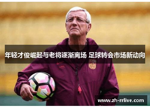 年轻才俊崛起与老将逐渐离场 足球转会市场新动向