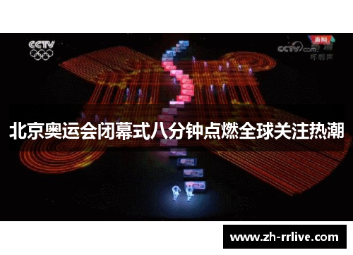 北京奥运会闭幕式八分钟点燃全球关注热潮 北京奥运会闭幕式八分钟点燃全球关注热潮