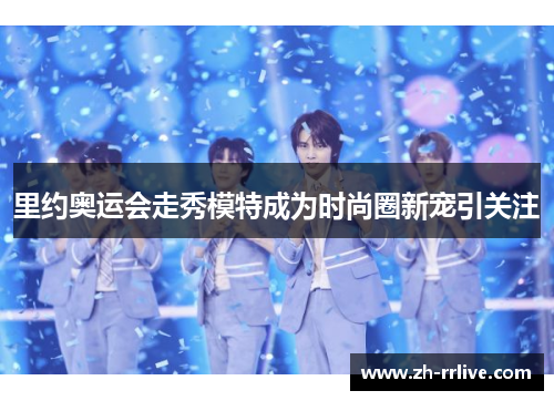 里约奥运会走秀模特成为时尚圈新宠引关注